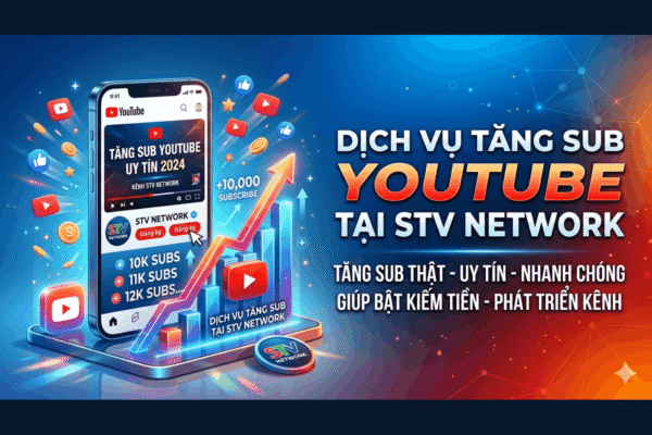 Dịch Vụ Tăng Sub Youtube Tại STV Network Có Gì Nổi Bật?
